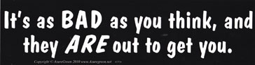 It' Is as Bad as You Think, and They Are Out to Get Bumper Sticker